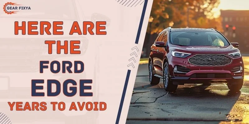 Here Are The Ford Edge Years To Avoid