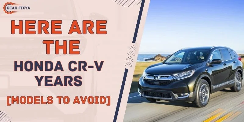 Here Are The Honda CR-V Years To Avoid