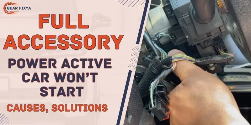 Full Accessory Power Active Car Won’t Start Causes & Solutiosn