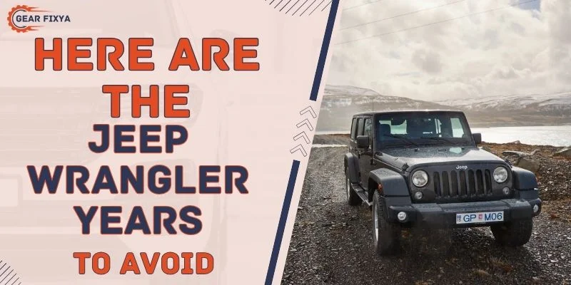 Here Are The Jeep Wrangler Years To Avoid