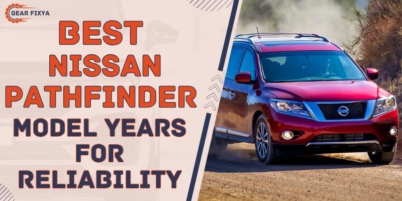 Best Nissan Pathfinder Model Years For Reliability