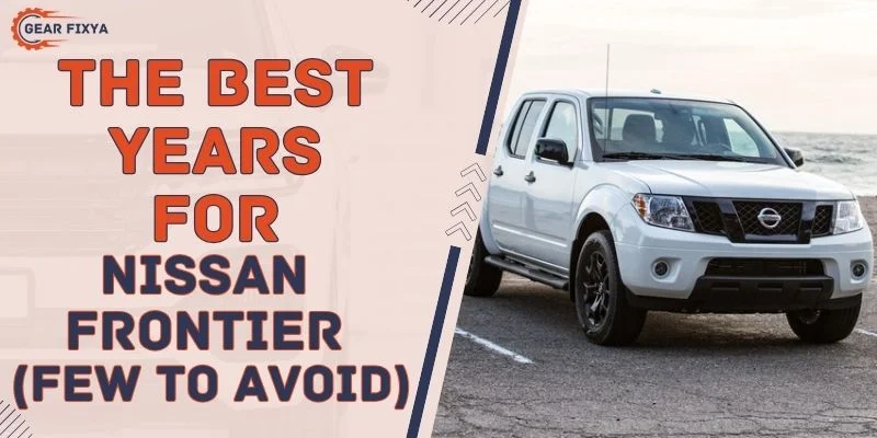 The Best Years For Nissan Frontier (Few To Avoid)