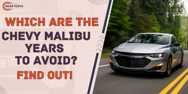 Which Are the Chevy Malibu Years to Avoid Find Out!